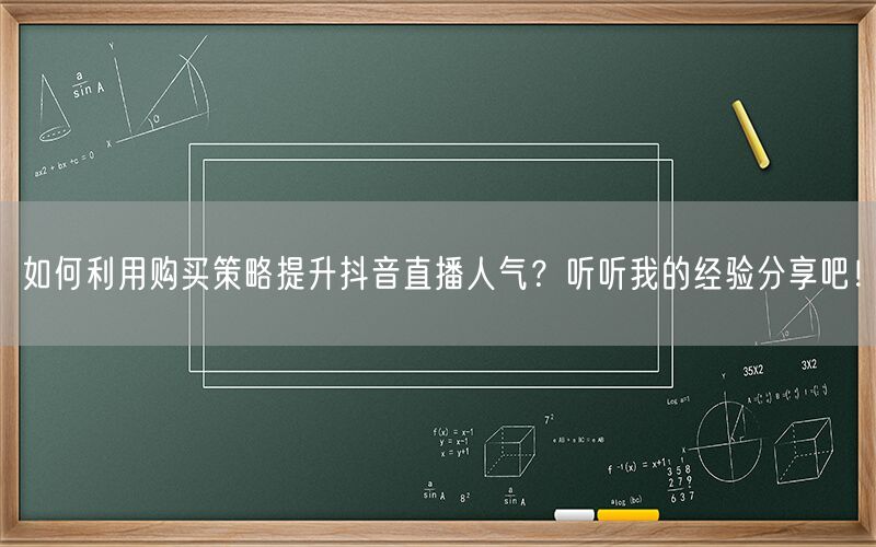 如何利用购买策略提升抖音直播人气？听听我的经验分享吧！