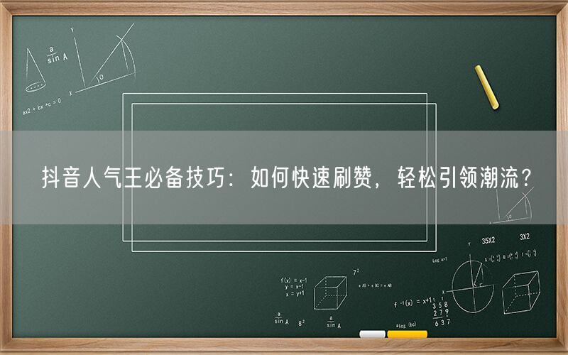 抖音人气王必备技巧：如何快速刷赞，轻松引领潮流？